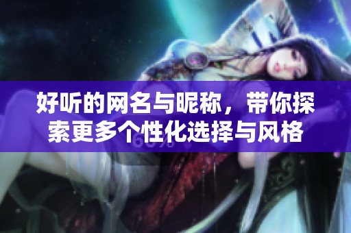 好听的网名与昵称，带你探索更多个性化选择与风格