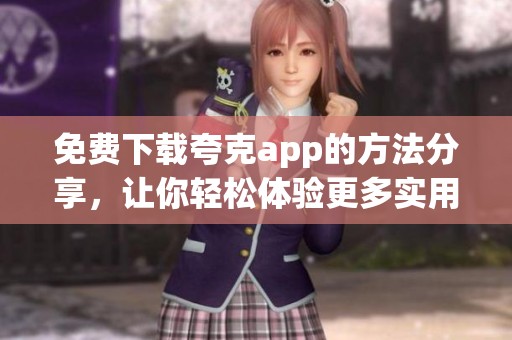 免费下载夸克app的方法分享，让你轻松体验更多实用功能