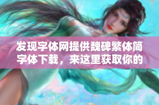 发现字体网提供魏碑繁体简字体下载，来这里获取你的字体分类需求
