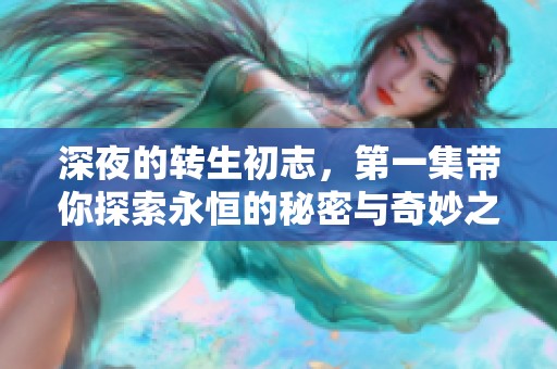 深夜的转生初志，第一集带你探索永恒的秘密与奇妙之旅