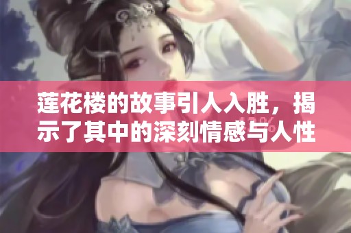 莲花楼的故事引人入胜，揭示了其中的深刻情感与人性纠葛