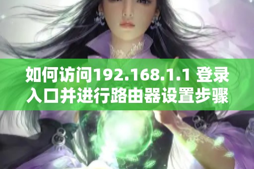 如何访问192.168.1.1 登录入口并进行路由器设置步骤详解