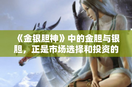 《金银胆神》中的金胆与银胆，正是市场选择和投资的精准体现