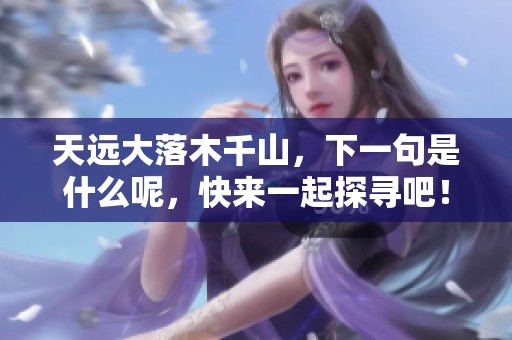 天远大落木千山，下一句是什么呢，快来一起探寻吧！