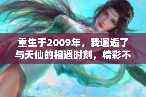 重生于2009年，我邂逅了与天仙的相遇时刻，精彩不断