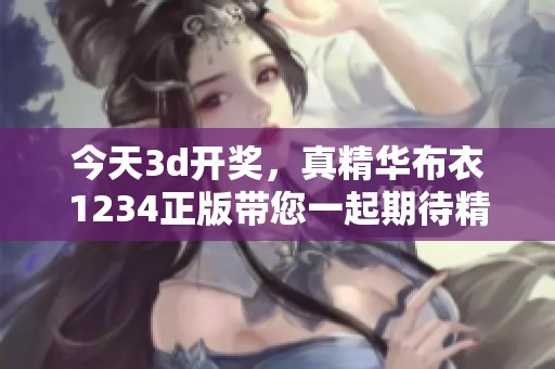 今天****，真精华布衣1234正版带您一起期待精彩结果