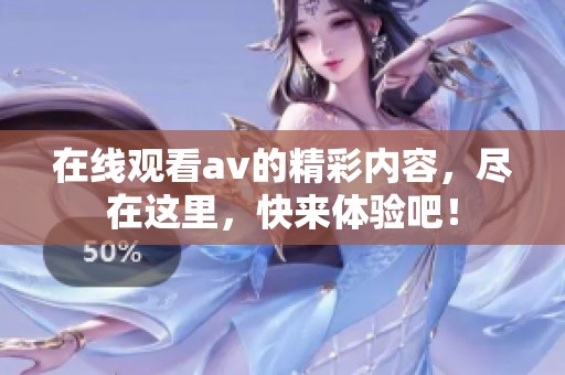 在线观看**的精彩内容，尽在这里，快来体验吧！