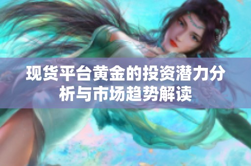 现货平台黄金的投资潜力分析与市场趋势解读