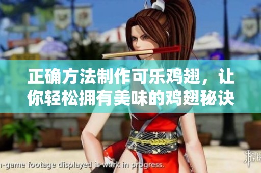 正确方法制作可乐鸡翅，让你轻松拥有美味的鸡翅秘诀