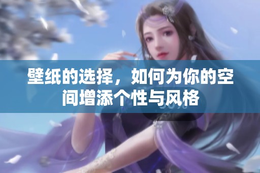 壁纸的选择，如何为你的空间增添个性与风格