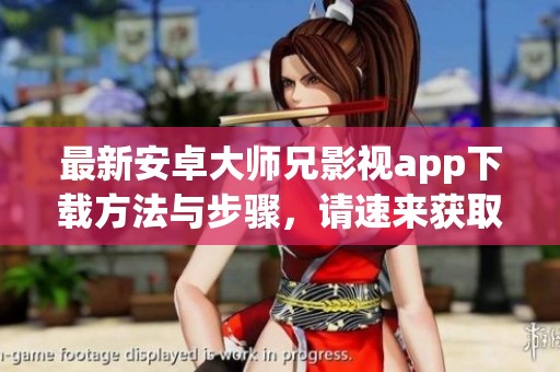 最新安卓大师兄影视app下载方法与步骤，请速来获取！