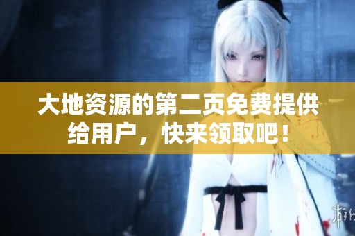 大地资源的第二页免费提供给用户，快来领取吧！