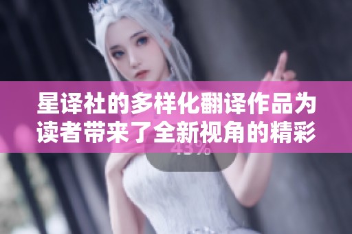 星译社的多样化翻译作品为读者带来了全新视角的精彩体验