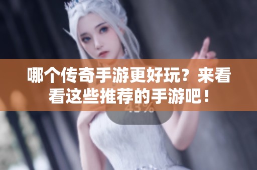 哪个传奇手游更好玩？来看看这些推荐的手游吧！