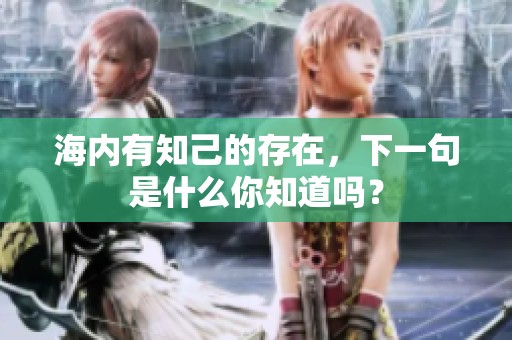海内有知己的存在，下一句是什么你知道吗？