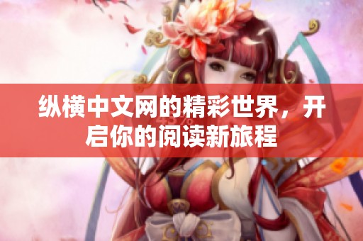 纵横中文网的精彩世界，开启你的阅读新旅程