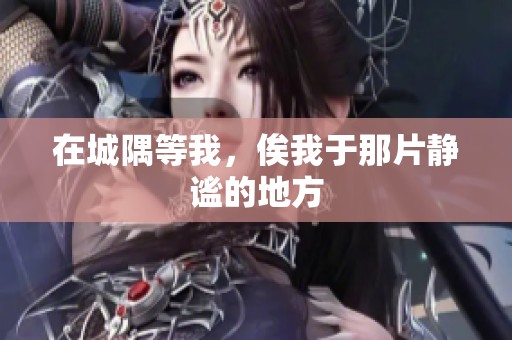 在城隅等我，俟我于那片静谧的地方