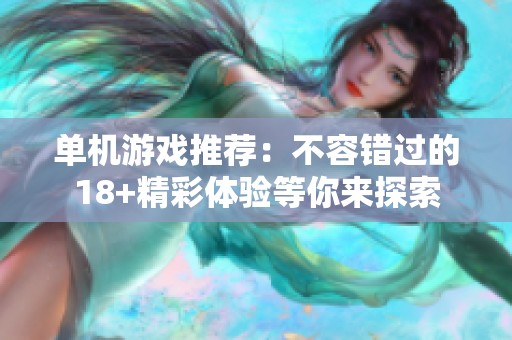 单机游戏推荐：不容错过的18+精彩体验等你来探索