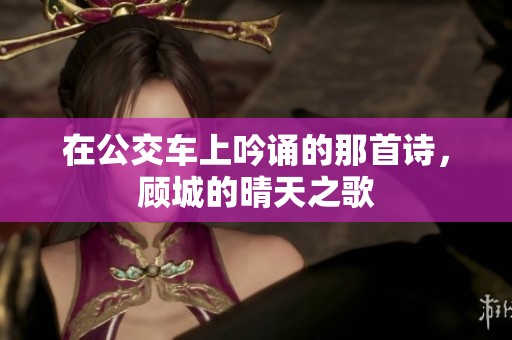 在公交车上吟诵的那首诗，顾城的晴天之歌