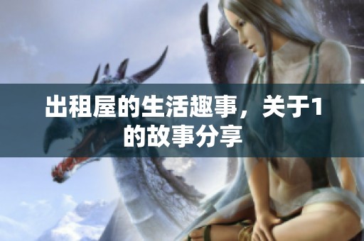 出租屋的生活趣事，关于1的故事分享