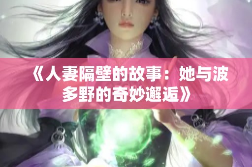 《人妻隔壁的故事：她与波多野的奇妙邂逅》