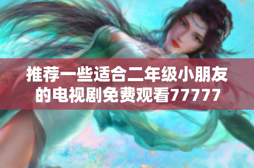 推荐一些适合二年级小朋友的电视剧免费观看77777
