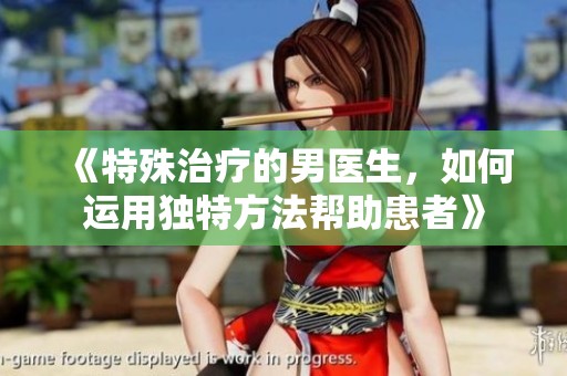 《特殊治疗的男医生，如何运用独特方法帮助患者》