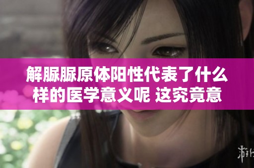 解脲脲原体阳性代表了什么样的医学意义呢 这究竟意味着什么呢