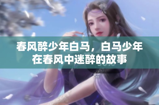 春风醉少年白马，白马少年在春风中迷醉的故事
