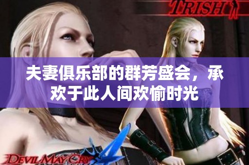 夫妻俱乐部的群芳盛会，承欢于此人间欢愉时光