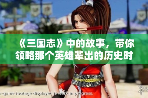《三国志》中的故事，带你领略那个英雄辈出的历史时代