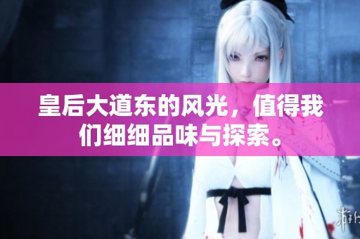 皇后大道东的风光，值得我们细细品味与探索。
