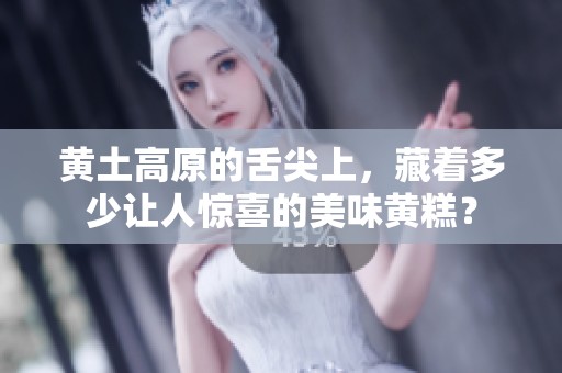 黄土高原的舌尖上，藏着多少让人惊喜的美味黄糕？