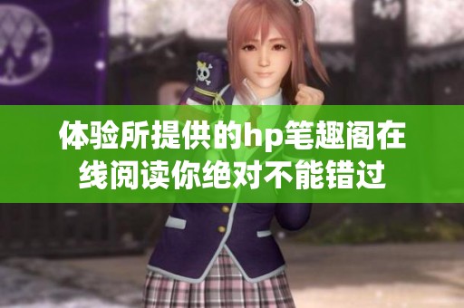 体验所提供的hp笔趣阁在线阅读你绝对不能错过