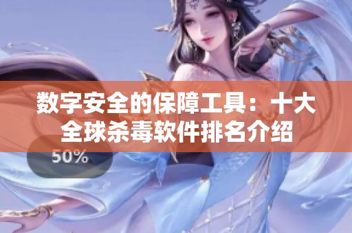 数字安全的保障工具：十大全球杀毒软件排名介绍