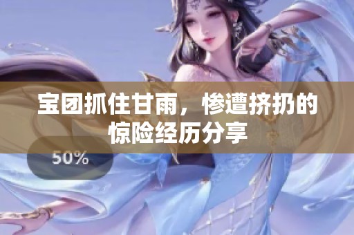 宝团抓住甘雨，惨遭挤扔的惊险经历分享