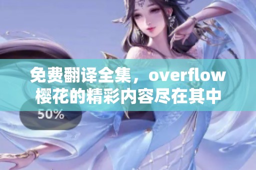 免费翻译全集，overflow樱花的精彩内容尽在其中