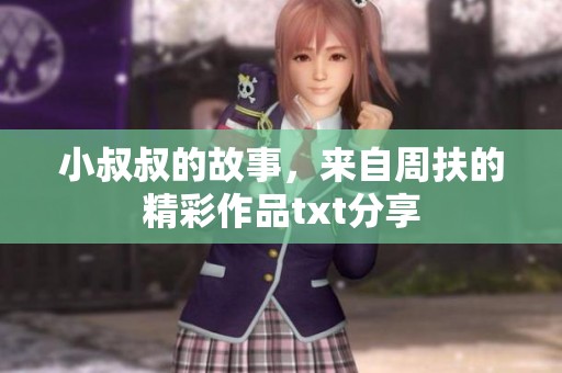 小叔叔的故事，来自周扶的精彩作品txt分享