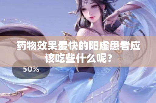 药物效果最快的阳虚患者应该吃些什么呢？