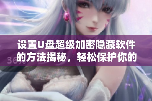设置U盘超级加密隐藏软件的方法揭秘，轻松保护你的数据安全