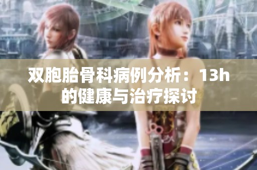 双胞胎骨科病例分析：13h的健康与治疗探讨