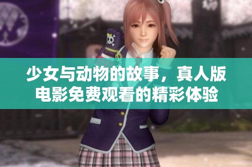 少女与动物的故事，真人版电影免费观看的精彩体验