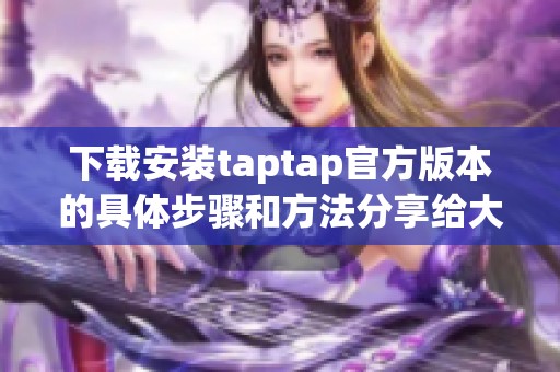 下载安装taptap官方版本的具体步骤和方法分享给大家