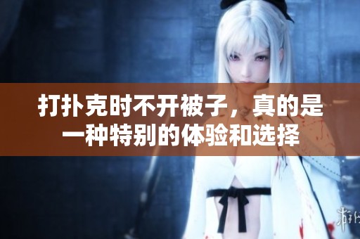 打扑克时不开被子，真的是一种特别的体验和选择