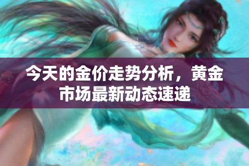 今天的金价走势分析，黄金市场最新动态速递