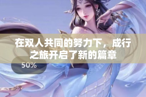 在双人共同的努力下，成行之旅开启了新的篇章