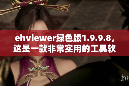 ehviewer绿色版1.9.9.8，这是一款非常实用的工具软件，值得一试。