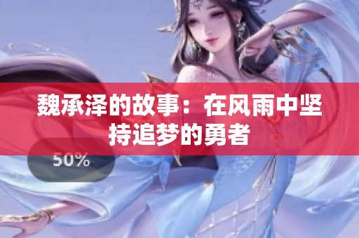 魏承泽的故事：在风雨中坚持追梦的勇者