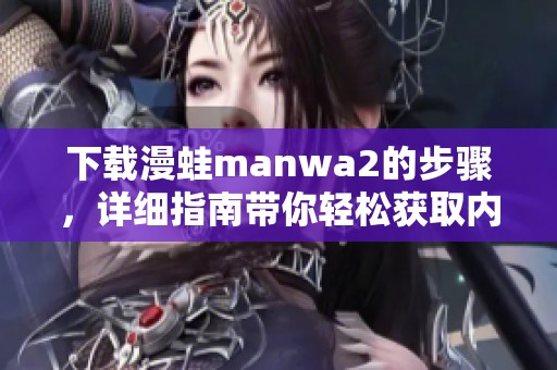 下载漫蛙manwa2的步骤，详细指南带你轻松获取内容