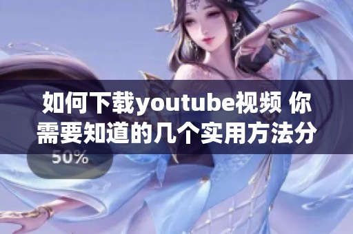 如何下载youtube视频 你需要知道的几个实用方法分享